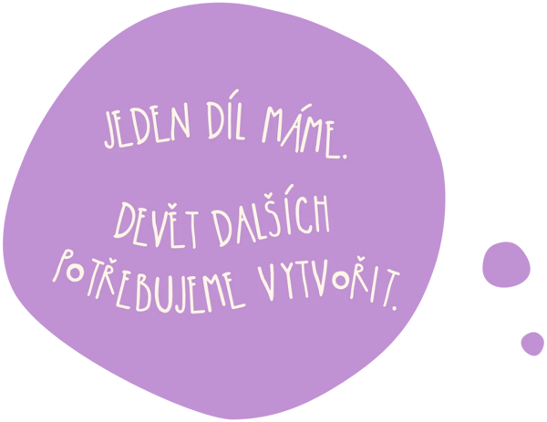 Jeden díl máme. Devět dalších potřebujeme vytvořit.